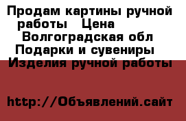 Продам картины ручной работы › Цена ­ 4 500 - Волгоградская обл. Подарки и сувениры » Изделия ручной работы   